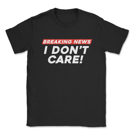 Graphic T-Shirt – BREAKING NEWS - I DONT CARE | Softstyle Unisex Tee| Made in the USA