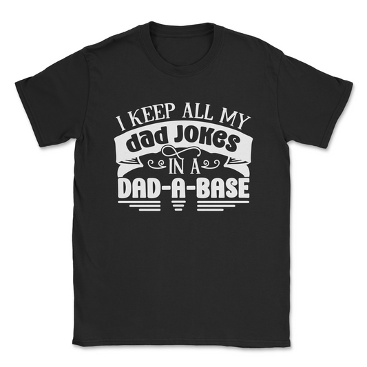 Funny Graphic T-Shirt –I KEEP ALL MY JOKES IN A DAD-A-BASE| Made in the USA
