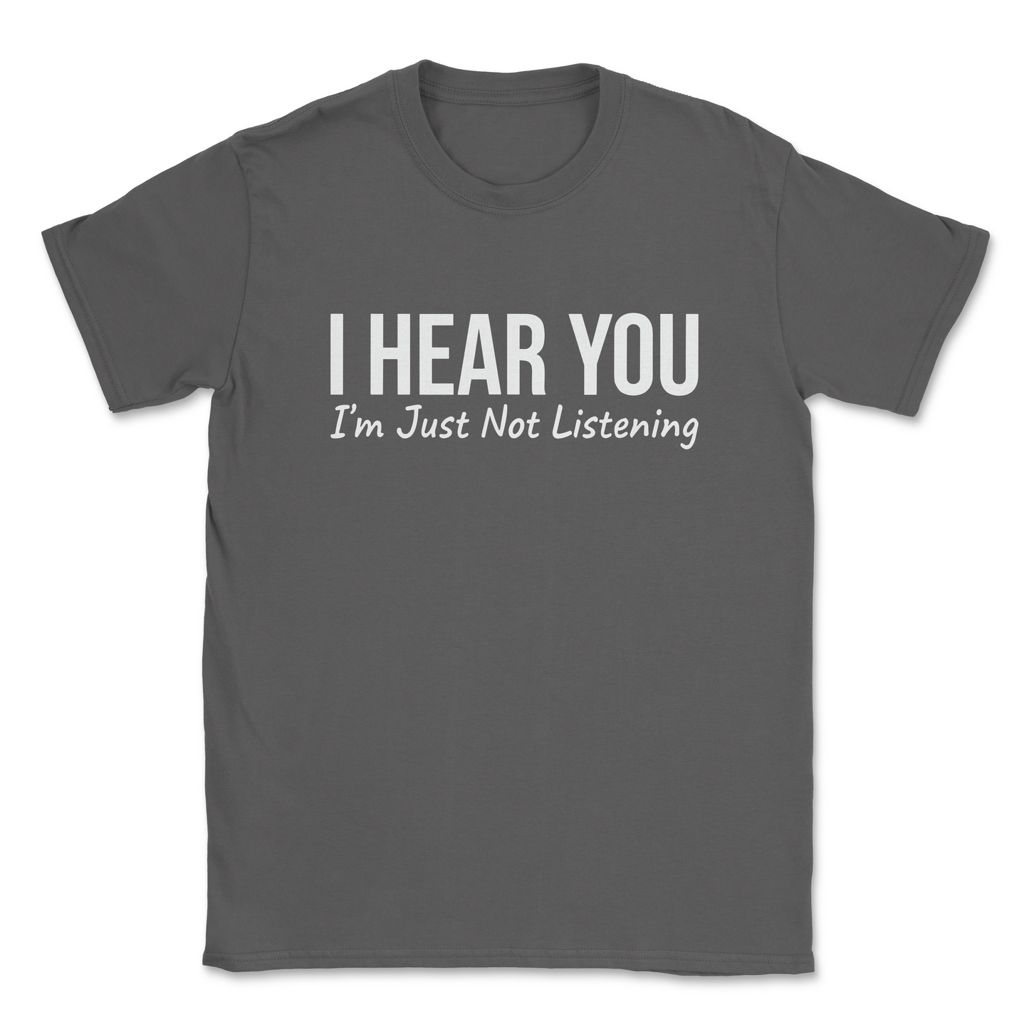 Funny Graphic T-Shirt –"I HEAR YOU, I'M JUST NOT LISTENING- Made in the USA