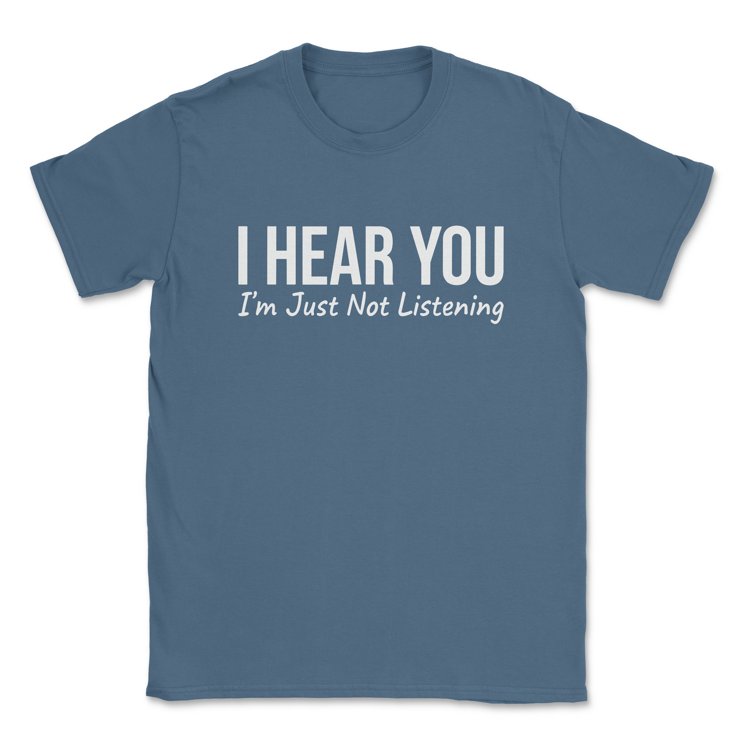 Funny Graphic T-Shirt –"I HEAR YOU, I'M JUST NOT LISTENING- Made in the USA