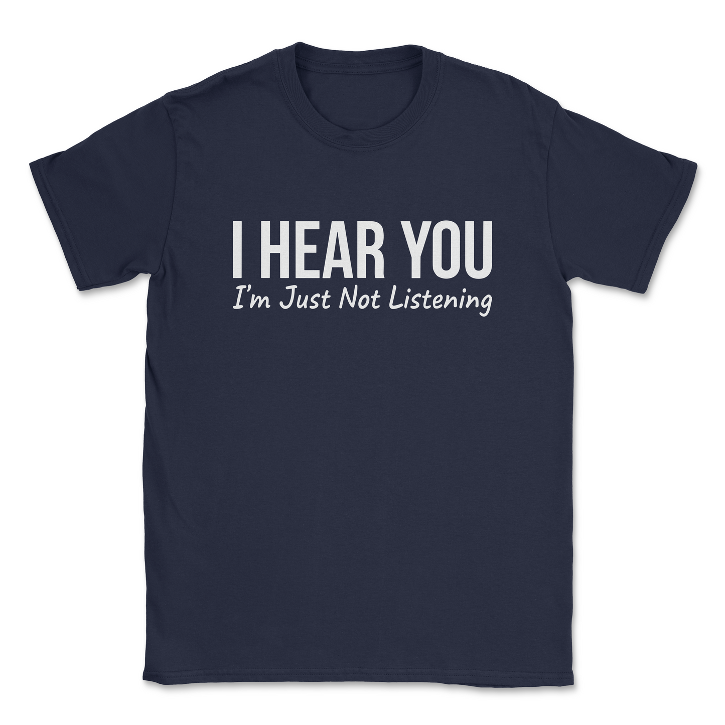 Funny Graphic T-Shirt –"I HEAR YOU, I'M JUST NOT LISTENING- Made in the USA