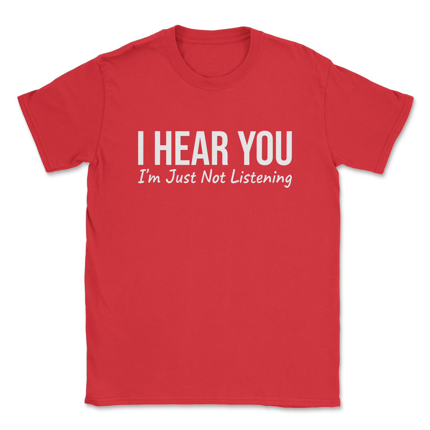 Funny Graphic T-Shirt –"I HEAR YOU, I'M JUST NOT LISTENING- Made in the USA