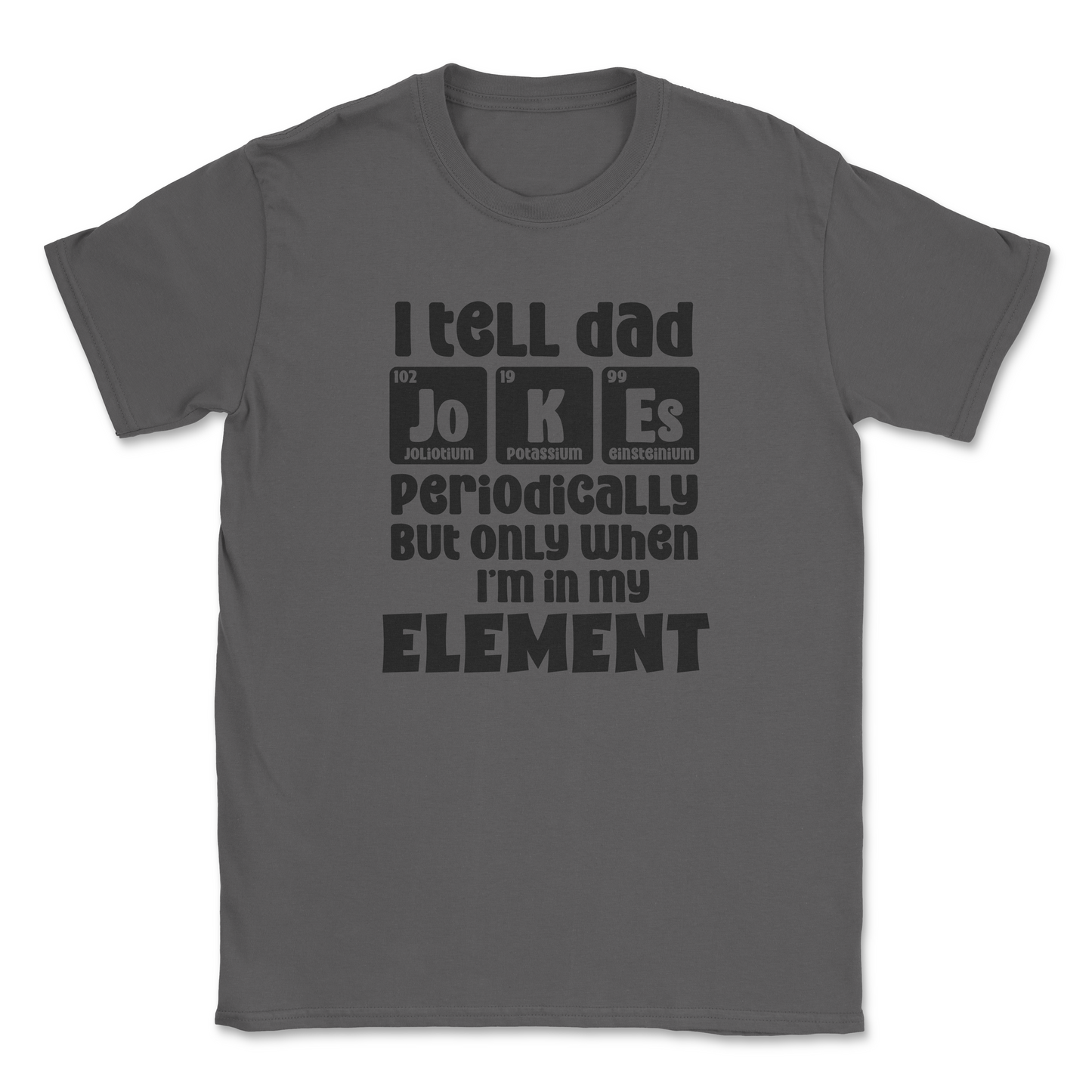 Funny Graphic T-Shirt –"I tell Dad jokes periodically, but only when I am in my element"