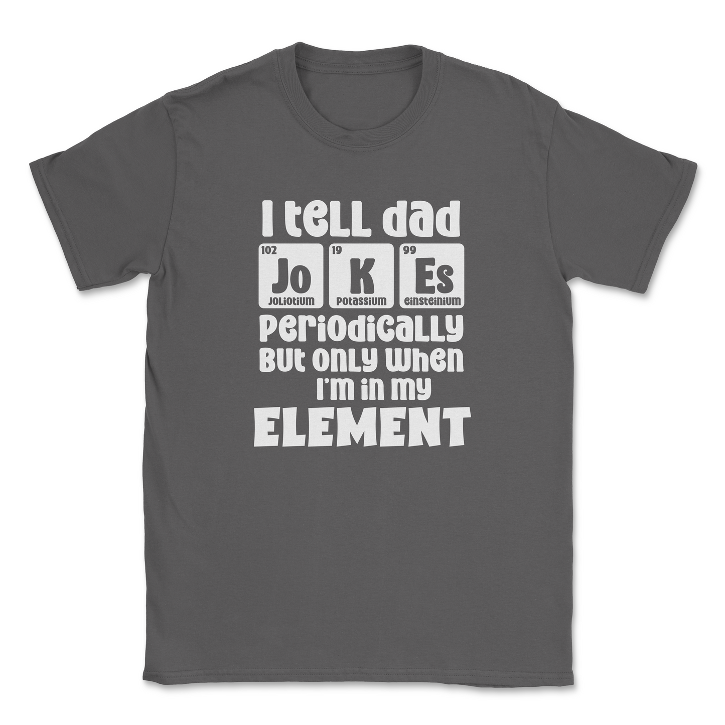 Funny Graphic T-Shirt –"I tell Dad jokes periodically, but only when I am in my element"