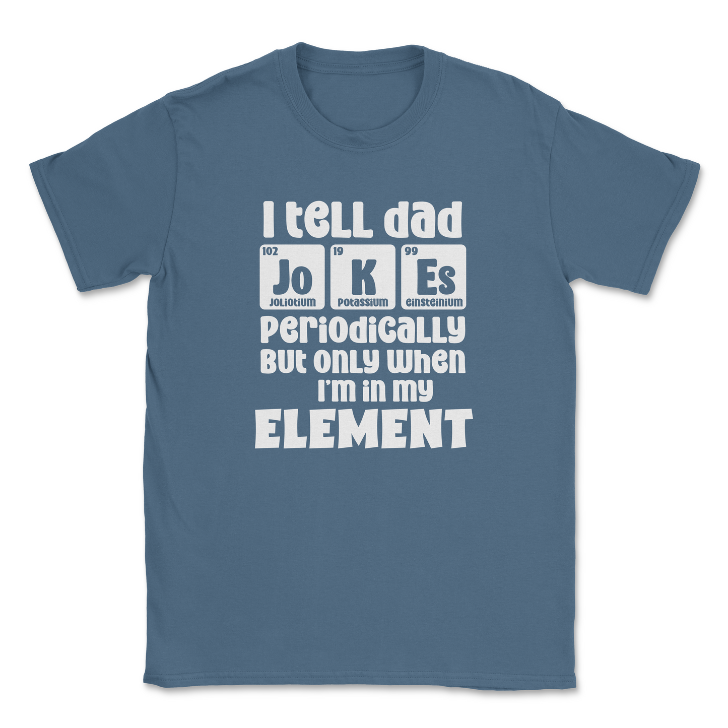 Funny Graphic T-Shirt –"I tell Dad jokes periodically, but only when I am in my element"