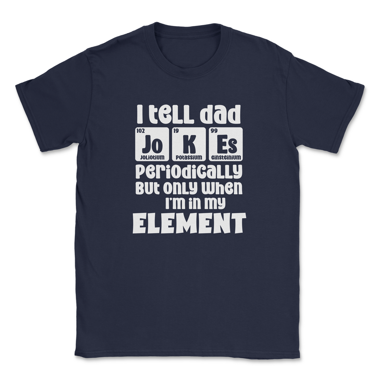 Funny Graphic T-Shirt –"I tell Dad jokes periodically, but only when I am in my element"