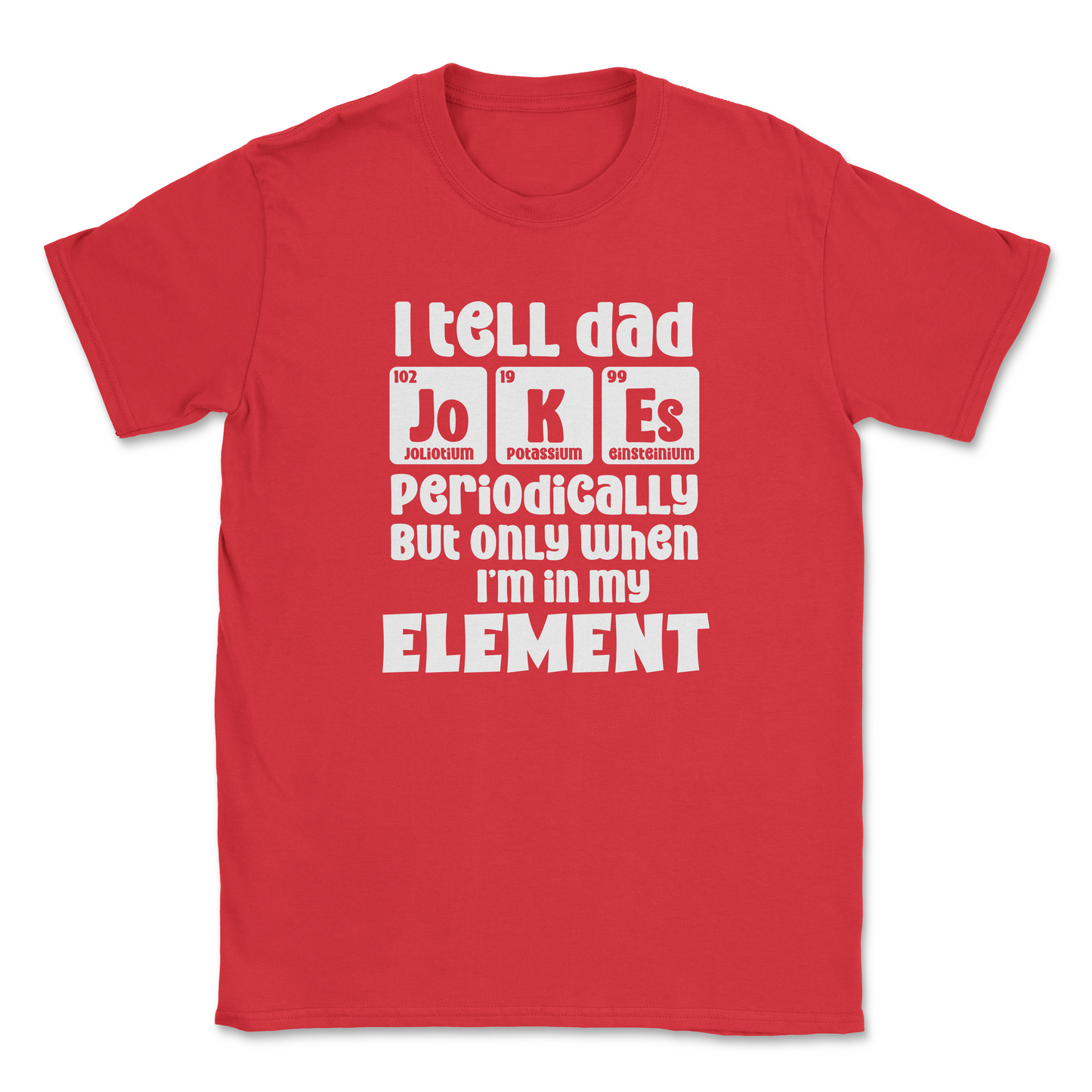 Funny Graphic T-Shirt –"I tell Dad jokes periodically, but only when I am in my element"